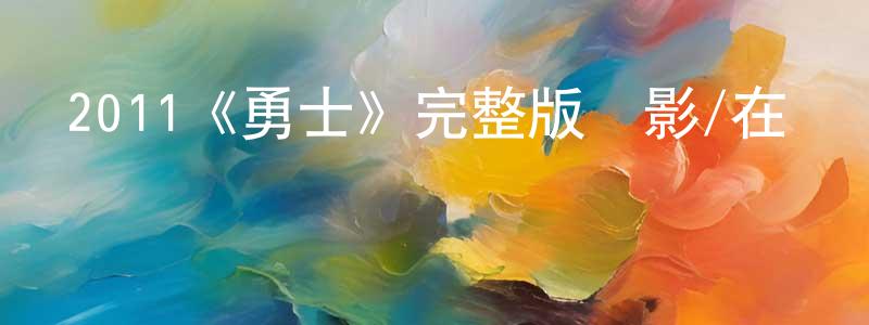 畢城的個人主頁,2011《勇士》完整版電影/在線觀看/百度云-美劇天堂